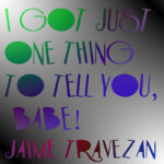 Jaime Travezán – I Got Just One Thing to Tell You, Babe!