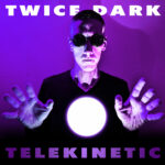 Twice Dark – Telekinetic